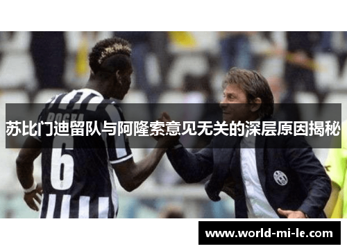 苏比门迪留队与阿隆索意见无关的深层原因揭秘