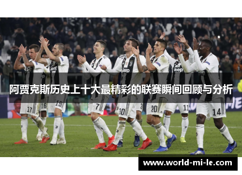 阿贾克斯历史上十大最精彩的联赛瞬间回顾与分析