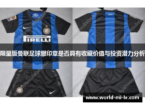 限量版曼联足球服印章是否具有收藏价值与投资潜力分析
